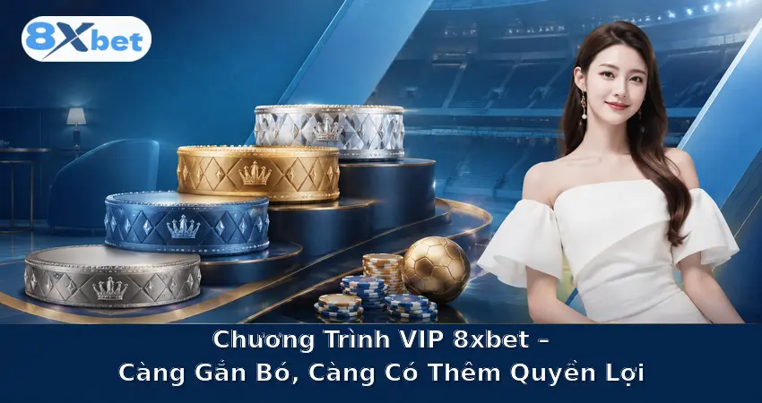 Chương Trình VIP 8xbet – Càng Gắn Bó, Càng Có Thêm Quyền Lợi