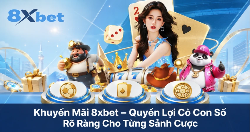Khuyến Mãi 8xbet – Quyền Lợi Có Con Số Rõ Ràng Cho Từng Sảnh Cược