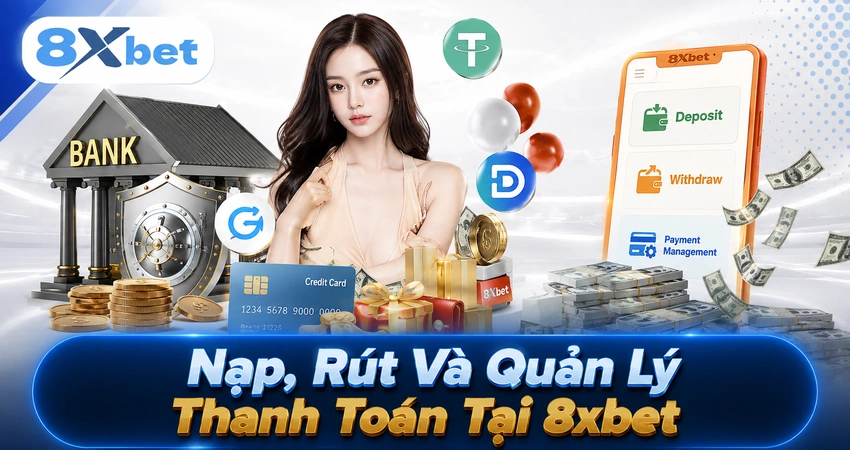 Nạp, Rút Và Quản Lý Thanh Toán Tại 8xbet
