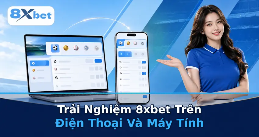 Trải Nghiệm 8xbet Trên Điện Thoại Và Máy Tính